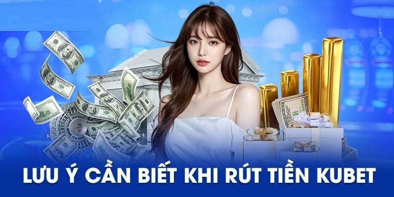 Lưu ý khi rút thưởng tại Kubet